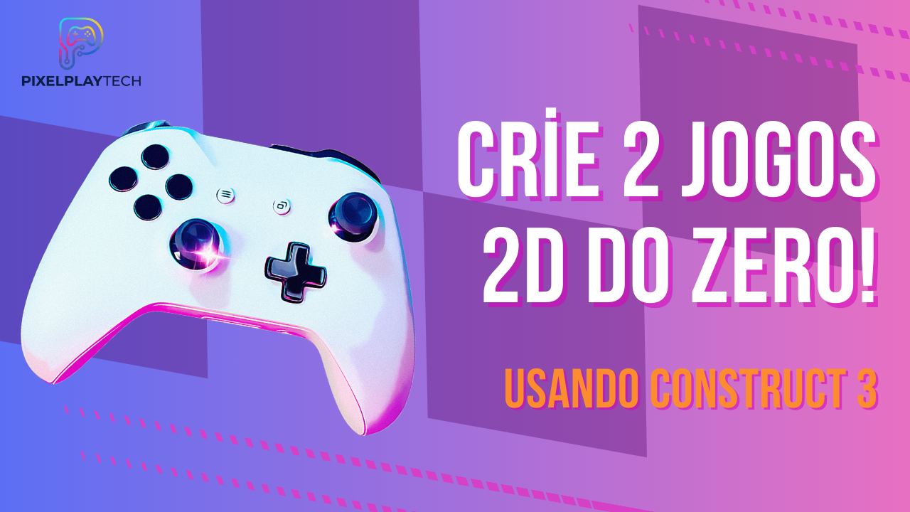 Crie 2 Jogos 2D do Zero! (Construct 3)
